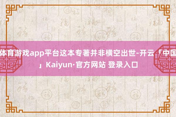 体育游戏app平台这本专著并非横空出世-开云「中国」Kaiy
