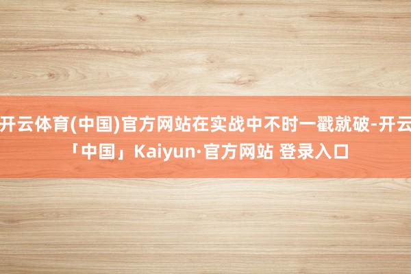 开云体育(中国)官方网站在实战中不时一戳就破-开云「中国」K