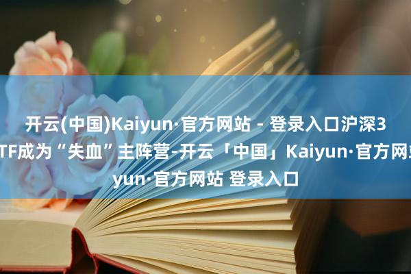 开云(中国)Kaiyun·官方网站 - 登录入口沪深300等